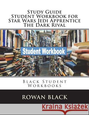 Study Guide Student Workbook for Star Wars Jedi Apprentice The Dark Rival: Black Student Workbooks Black, Rowan 9781722118471 Createspace Independent Publishing Platform