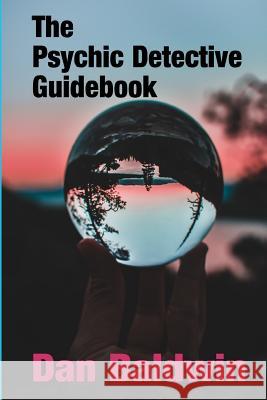 The Psychic Detective Guidebook Dan Baldwin 9781722119546 Createspace Independent Publishing Platform