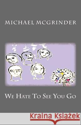 We Hate To See You Go Michael McGrinder 9781722119980 Createspace Independent Publishing Platform