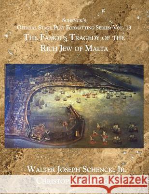 Schenck's Official Stage Play Formatting Series: Vol. 13: The Famous Tragedy of the Rich Jew of Malta Jr. Walter Joseph Schenck Christopher Marlowe 9781722123161 Createspace Independent Publishing Platform