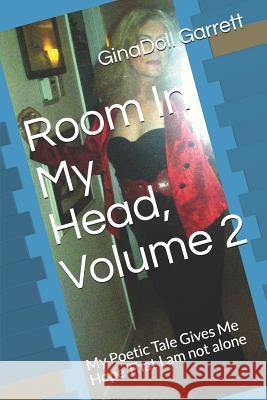Room in My Head, Volume 2: My Poetic Tale Gives Me Hope That I Am Not Alone Ginadoll Garrett 9781722125134 Createspace Independent Publishing Platform