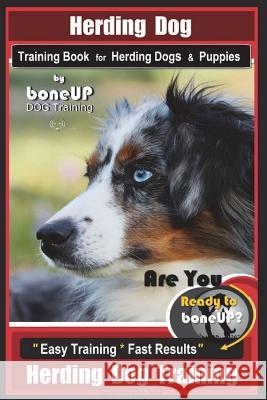 Herding Dog Training Book for Herding Dogs & Puppies By BoneUP DOG Training: Are You Ready to Bone Up? Easy Training * Fast Results Herding Dog Traini Kane, Karen Douglas 9781722128500