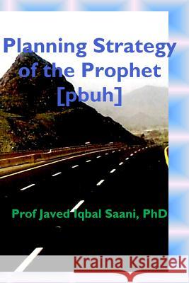 Planning Strategy of the Prophet Prof Javed Iqbal Saani 9781722129620 Createspace Independent Publishing Platform