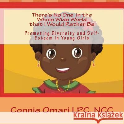 There's No One in the Whole Wide World that I Would Rather Be: Promoting Self Esteem and Diversity in Young Girls Omari, Connie 9781722130909 Createspace Independent Publishing Platform