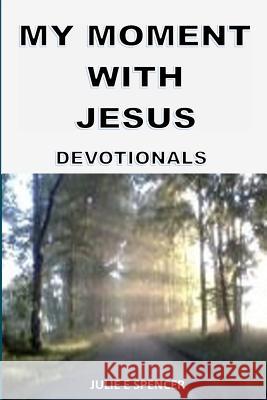 My Moment With Jesus: Devotionals Spencer, Julie E. 9781722131319 Createspace Independent Publishing Platform
