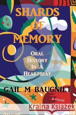 Shards Of Memory: Oral History in a Heartbeat Gail M Baugniet 9781722132804 Createspace Independent Publishing Platform