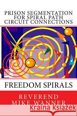 Prison Segmentation For Spiral Path Circuit Connections: Freedom Spirals Reverend Mike Wanner 9781722133740 Createspace Independent Publishing Platform