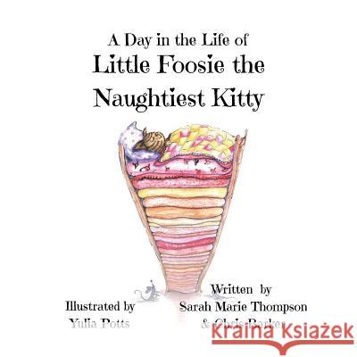 A Day in the Life of Little Foosie the Naughtiest Kitty Sarah Marie Thompson Chris Barker 9781722137526 Createspace Independent Publishing Platform