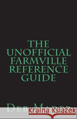 The Unofficial Farmville Reference Guide Deb Mader 9781722148010 Createspace Independent Publishing Platform