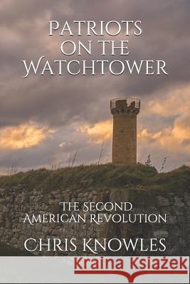 Patriots on the Watchtower: The Second American Revolution Chris Knowles 9781722157906