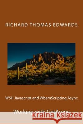 WSH Javascript and WbemScripting Async: Working with GetAsync Richard Thomas Edwards 9781722159221 Createspace Independent Publishing Platform