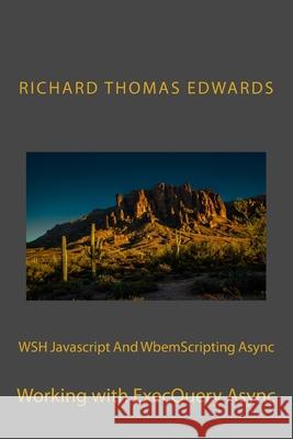 WSH Javascript And WbemScripting Async: Working with ExecQuery Async Richard Thomas Edwards 9781722160463 Createspace Independent Publishing Platform