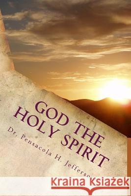 God the Holy Spirit: The Source of It All Dr Pensacola Helene Jefferson 9781722160777 Createspace Independent Publishing Platform