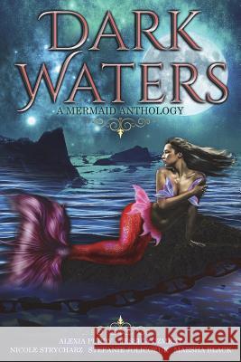 Dark Waters: A Mermaid Anthology Jessica Ozment Alexia Purdy Stefanie Jolicoeur 9781722161200