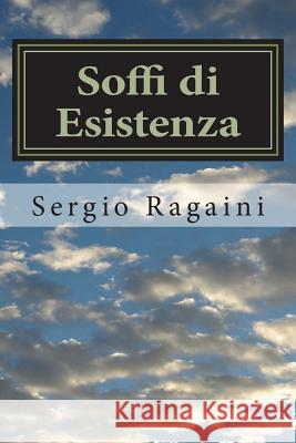 Soffi di Esistenza: Il soffio dell'Arte e della Poesia, che trasforma la Vita Ragaini, Sergio 9781722162658