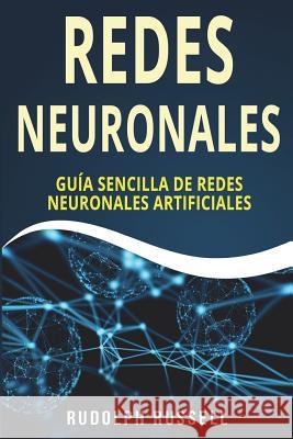 Redes Neuronales: Guia Sencilla de Redes Neuronales Artificiales (Neural Networks in Spanish/ Neural Networks En Espa Rudolph Russell 9781722165338