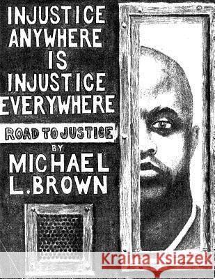 Injustice Anywhere Is Injustice Everywhere: Road to Justice Michael L. Brown 9781722165451 Createspace Independent Publishing Platform