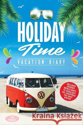 Holiday Time Vacation Diary: Perfect vacation diary to create memories of your amazing holidays around the World Scotton, Paul 9781722166571 Createspace Independent Publishing Platform