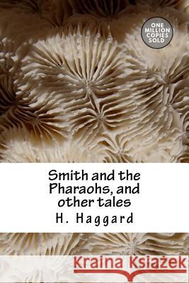 Smith and the Pharaohs, and other tales Haggard, H. Rider 9781722168667