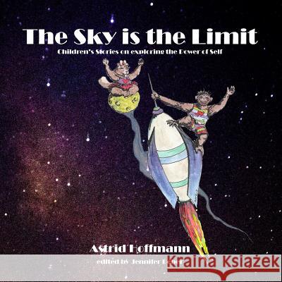 The Sky is the Limit: Childrens' stories on exploring the Power of Self Hoffmann, Astrid 9781722185862 Createspace Independent Publishing Platform