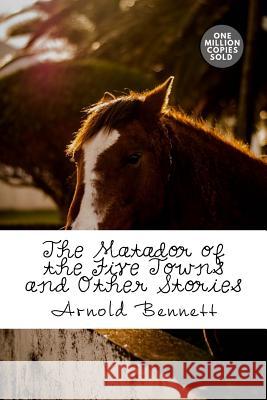 The Matador of the Five Towns and Other Stories Arnold Bennett 9781722186258 Createspace Independent Publishing Platform