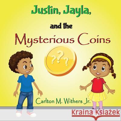 Justin, Jayla and the Mysterious Coins Carlton M. Wither 9781722186951 Createspace Independent Publishing Platform