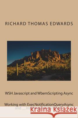 WSH Javascript and WbemScripting Async: Working with ExecNotificationQueryAsync and __InstanceDeletionEvent Edwards, Richard Thomas 9781722192747 Createspace Independent Publishing Platform