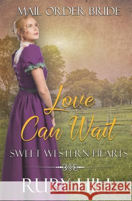 Love Can Wait: Mail Order Bride Ruby Hill 9781722194529 Createspace Independent Publishing Platform