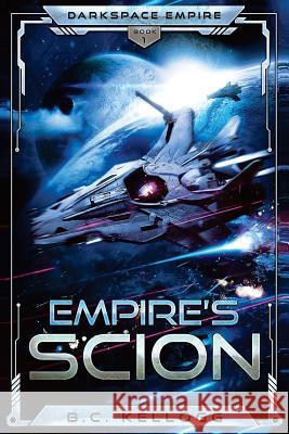 Empire's Scion: Darkspace Empire Book One B. C. Kellogg 9781722197445 Createspace Independent Publishing Platform
