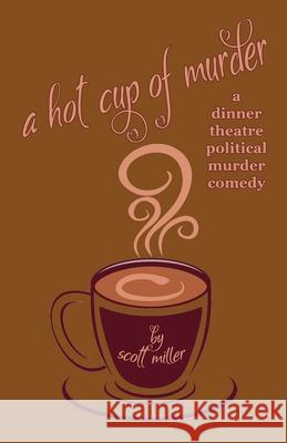 A Hot Cup of Murder: a dinner theatre political murder comedy Miller, Scott 9781722197629 Createspace Independent Publishing Platform
