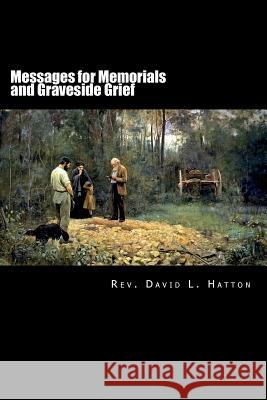 Messages for Memorials and Graveside Grief Rev David L. Hatton 9781722199548