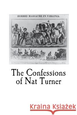 The Confessions of Nat Turner: An Authentic Account of the Whole Insurrection Nat Turner 9781722201395 Createspace Independent Publishing Platform