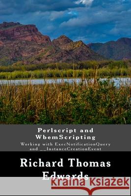Perlscript and WbemScripting: Working with ExecNotificationQuery and __InstanceCreationEvent Richard Thomas Edwards 9781722201760 Createspace Independent Publishing Platform