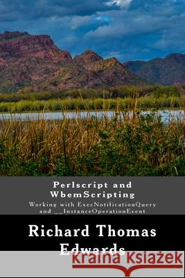 Perlscript and WbemScripting: Working with ExecNotificationQuery and __InstanceOperationEvent Richard Thomas Edwards 9781722216054 Createspace Independent Publishing Platform