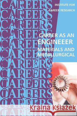 Career as an Engineer: Materials and Metallurgical Institute for Career Research 9781722222093 Createspace Independent Publishing Platform