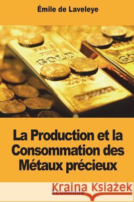 La Production et la Consommation des Métaux précieux De Laveleye, Emile 9781722222611 Createspace Independent Publishing Platform