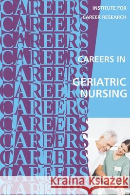 Careers in Geriatric Nursing Institute for Career Research 9781722222765 Createspace Independent Publishing Platform