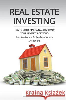 Real Estate Investing: How To Build, Maintain And Grow Up Your Property Portfolio. For Amateurs And Professional Investors Burns, Roger 9781722224561