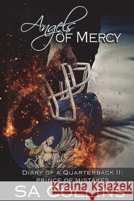 Angels of Mercy - Diary of a Quarterback II: Prince of Mistakes Sa Collins 9781722231507 Createspace Independent Publishing Platform
