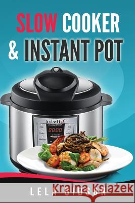 Slow Cooker & Instant Pot Cookbook Lela Gibson 9781722233297 Createspace Independent Publishing Platform