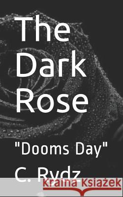 The Dark Rose: Dooms Day MS C. M. Rydz 9781722233440 Createspace Independent Publishing Platform