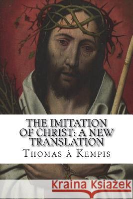 The Imitation of Christ: A New Translation: (July 2018) Thomas A'Kempis William Benham Darrell Wright 9781722234010 Createspace Independent Publishing Platform