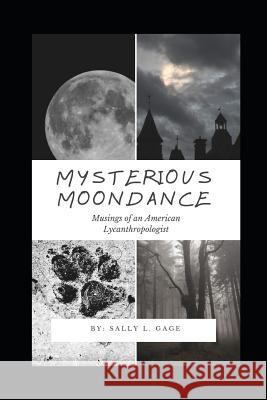 Mysterious Moondance: Musings of an American Lycanthropologist Leisa A. Clark Sally L. Gage 9781722234171 Createspace Independent Publishing Platform