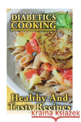 Diabetics Cooking: Healthy And Tasty Recipes Lester, Barbara 9781722234621 Createspace Independent Publishing Platform