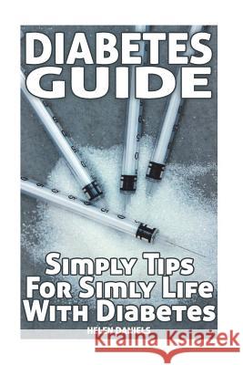 Diabetes Guide: Simply Tips For Simly Life With Diabetes Daniels, Helen 9781722235451 Createspace Independent Publishing Platform
