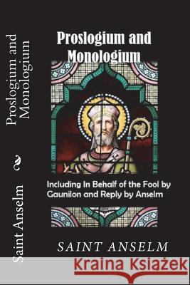 Proslogium and Monologium (Including In Behalf of the Fool by Gaunilon and Reply by Anselm) Anselm 9781722235505