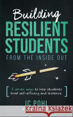 Building Resilient Students from the Inside Out: 5 Proven Ways to Help Students Build Self-Efficacy and Resilience Ryan McKernan Jc Poh 9781722237653