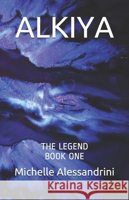 Alkiya: The LEGEND Alessandrini, Michelle 9781722244965 Createspace Independent Publishing Platform