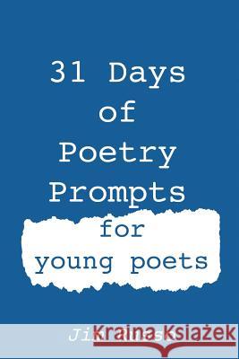 31 Days of Poetry Prompts: for young poets Russo, Jim 9781722245436 Createspace Independent Publishing Platform