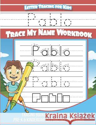 Pablo Letter Tracing for Kids Trace my Name Workbook: Tracing Books for Kids ages 3 - 5 Pre-K & Kindergarten Practice Workbook Davis, Yolie 9781722250850 Createspace Independent Publishing Platform